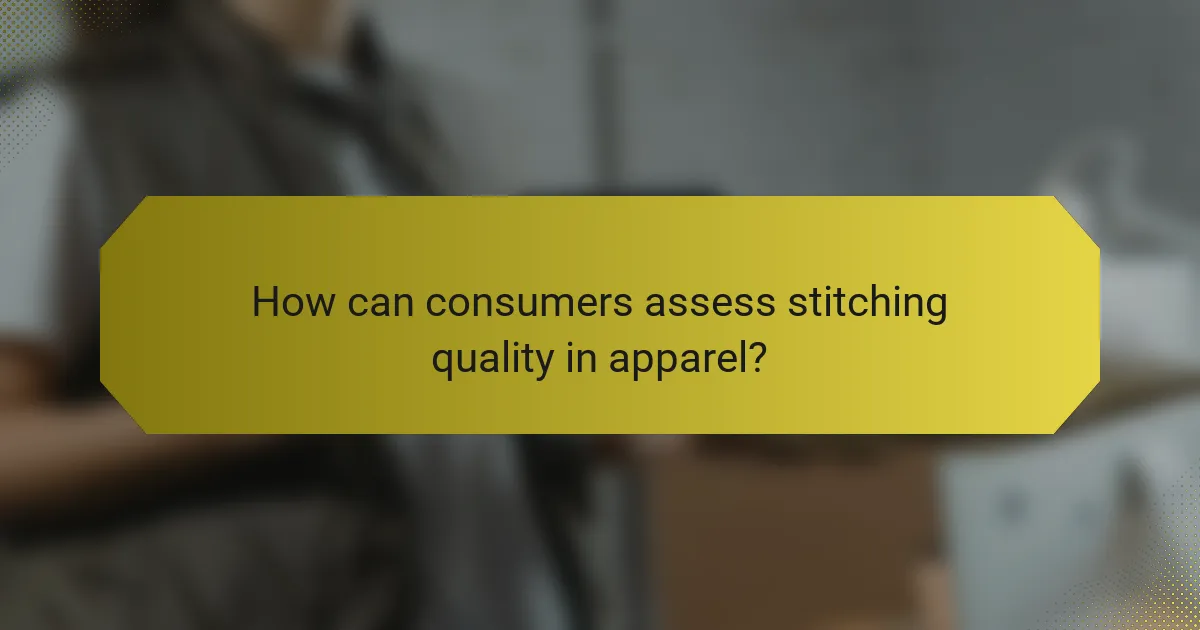 How can consumers assess stitching quality in apparel?