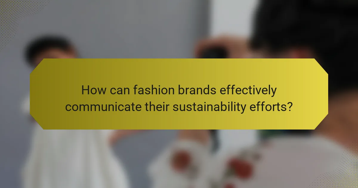 How can fashion brands effectively communicate their sustainability efforts?