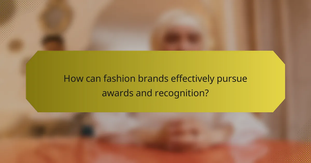 How can fashion brands effectively pursue awards and recognition?