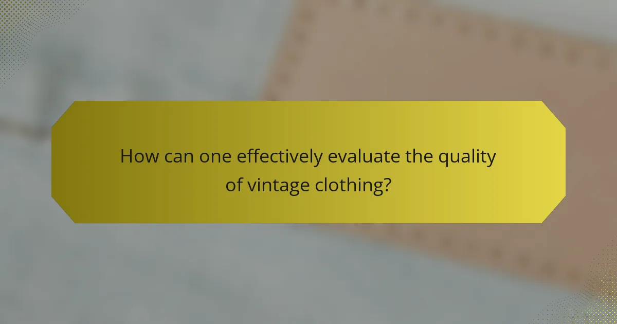 How can one effectively evaluate the quality of vintage clothing?