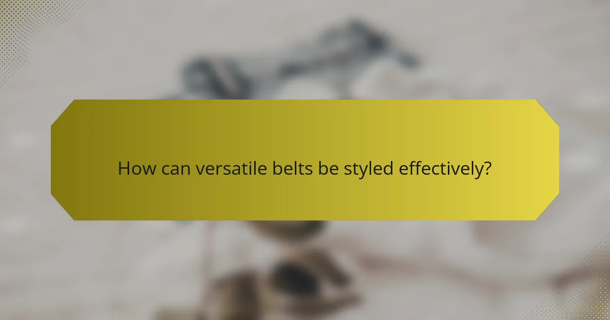 How can versatile belts be styled effectively?