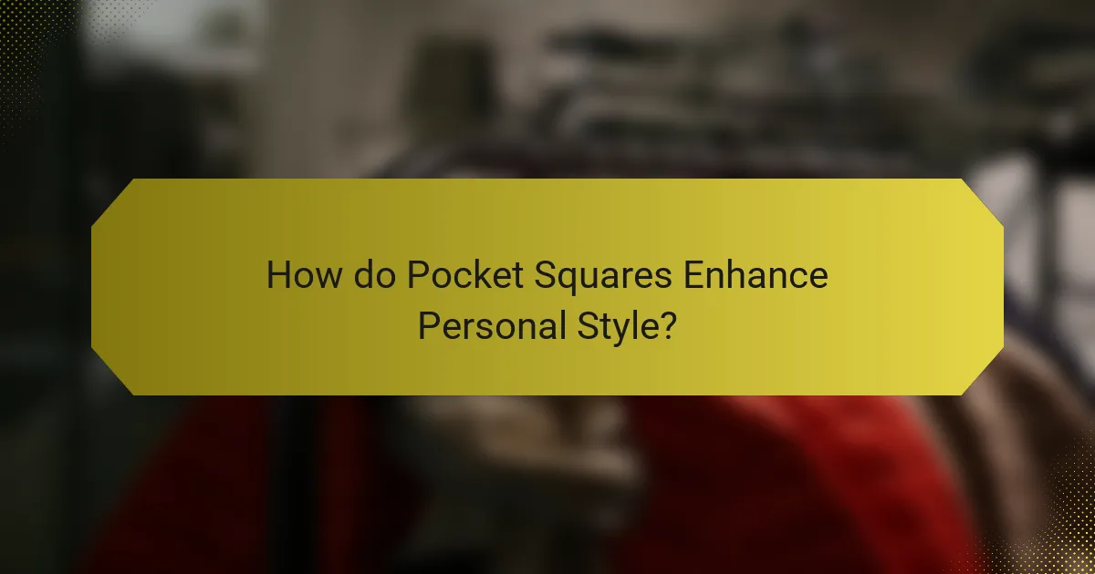 How do Pocket Squares Enhance Personal Style?