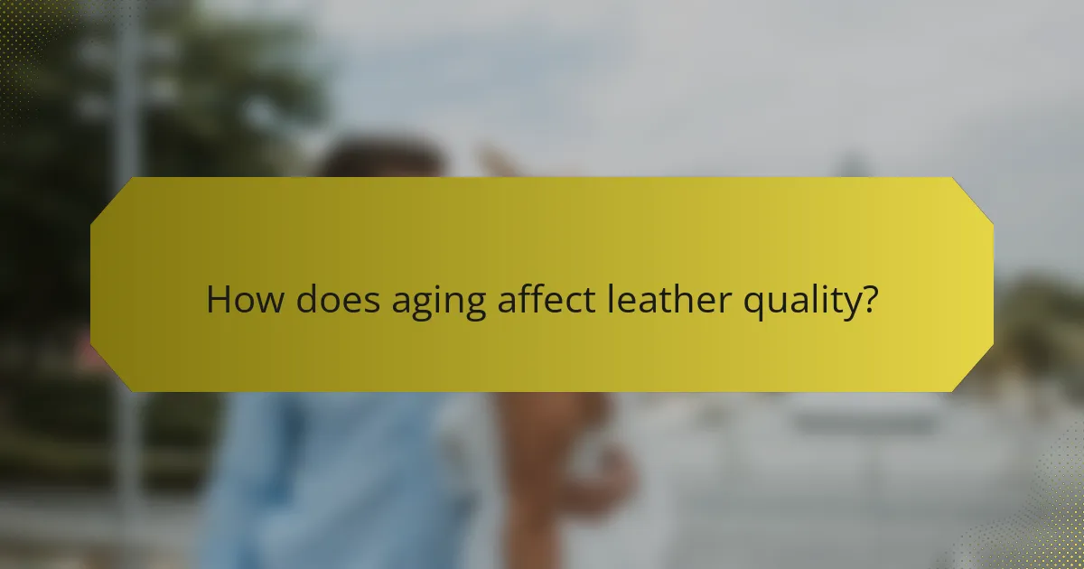 How does aging affect leather quality?