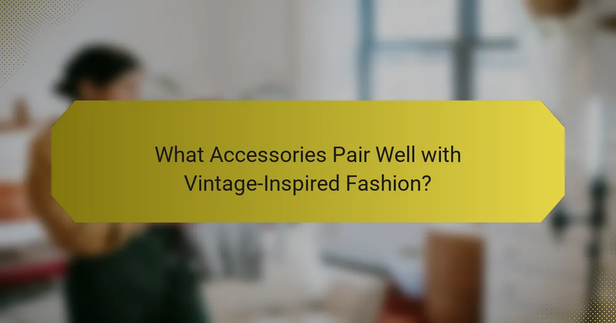 What Accessories Pair Well with Vintage-Inspired Fashion?