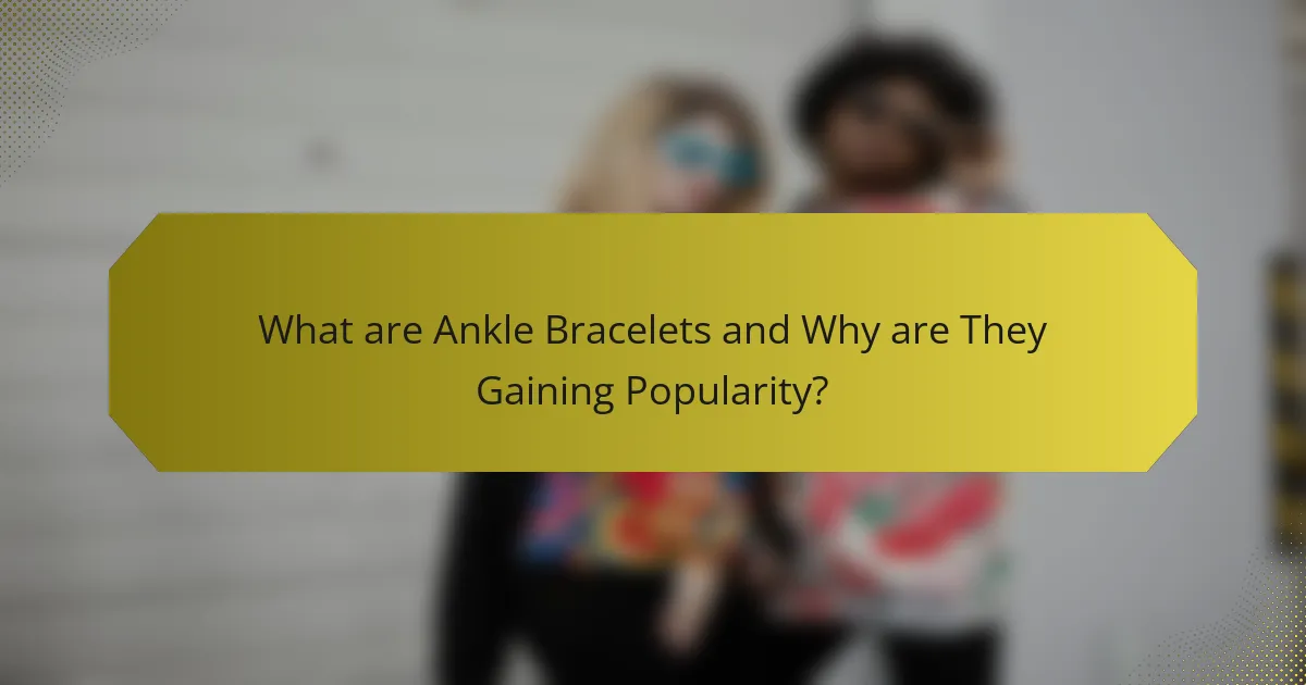 What are Ankle Bracelets and Why are They Gaining Popularity?