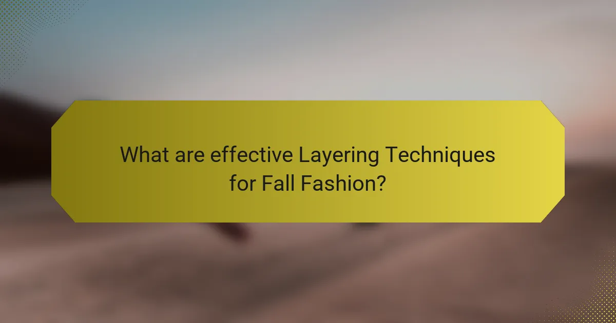 What are effective Layering Techniques for Fall Fashion?
