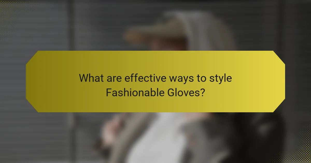 What are effective ways to style Fashionable Gloves?