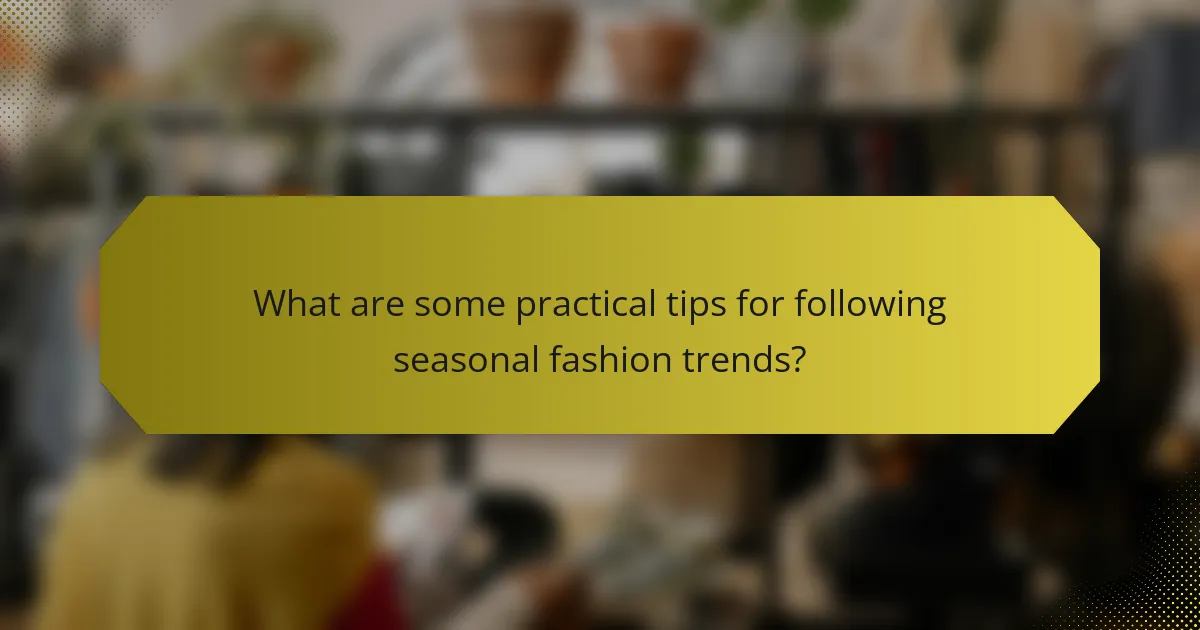 What are some practical tips for following seasonal fashion trends?
