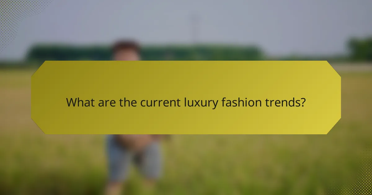 What are the current luxury fashion trends?