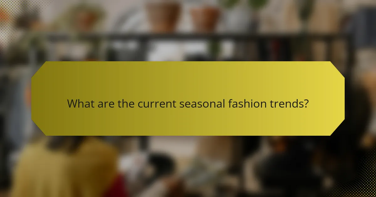 What are the current seasonal fashion trends?