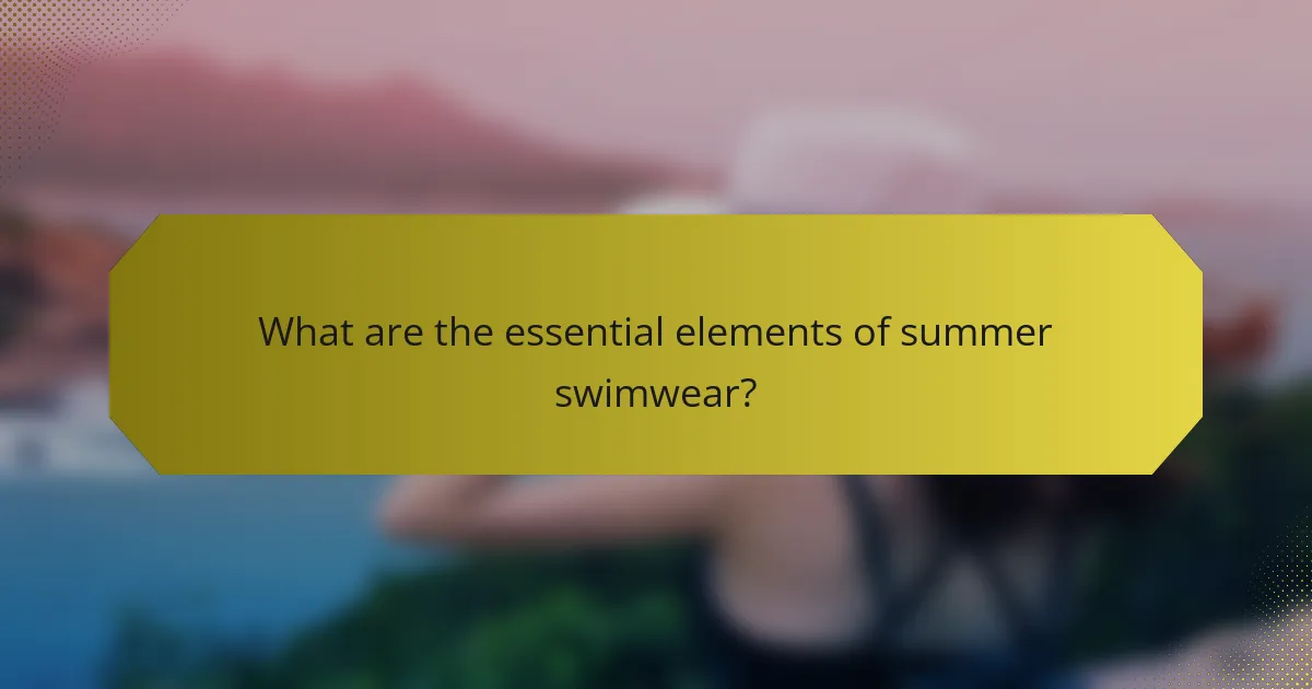 What are the essential elements of summer swimwear?