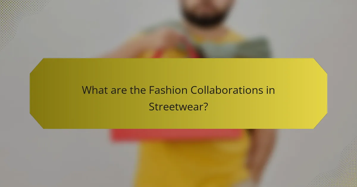 What are the Fashion Collaborations in Streetwear?