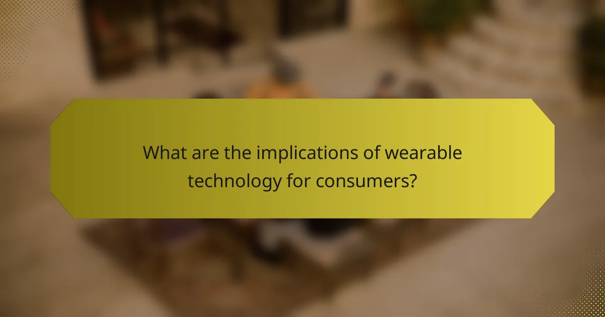 What are the implications of wearable technology for consumers?