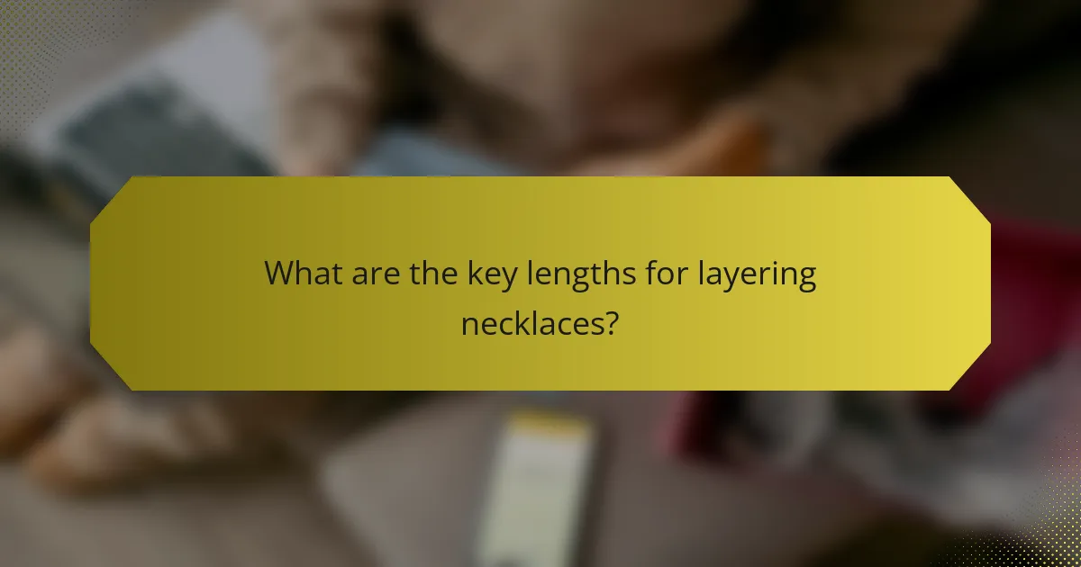What are the key lengths for layering necklaces?