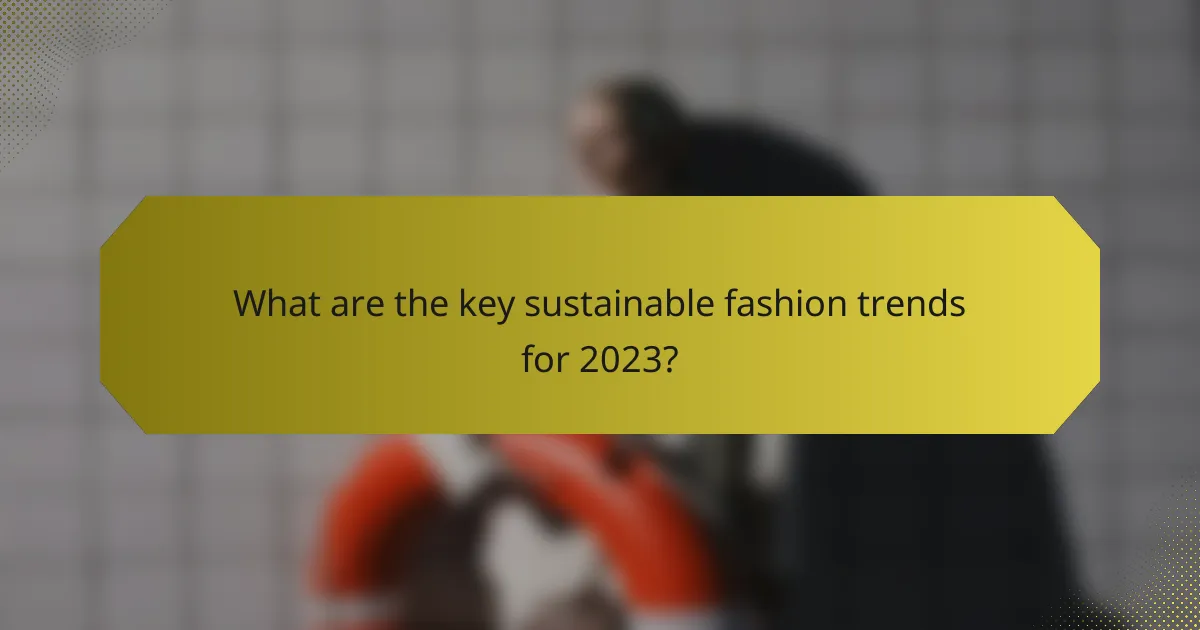 What are the key sustainable fashion trends for 2023?