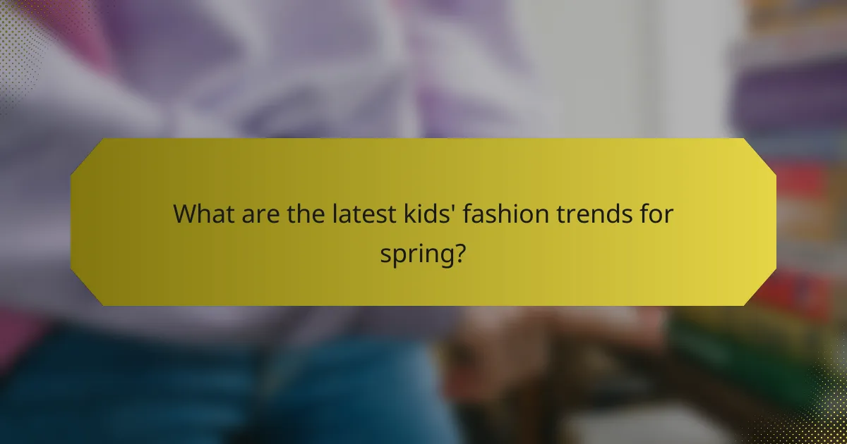What are the latest kids' fashion trends for spring?