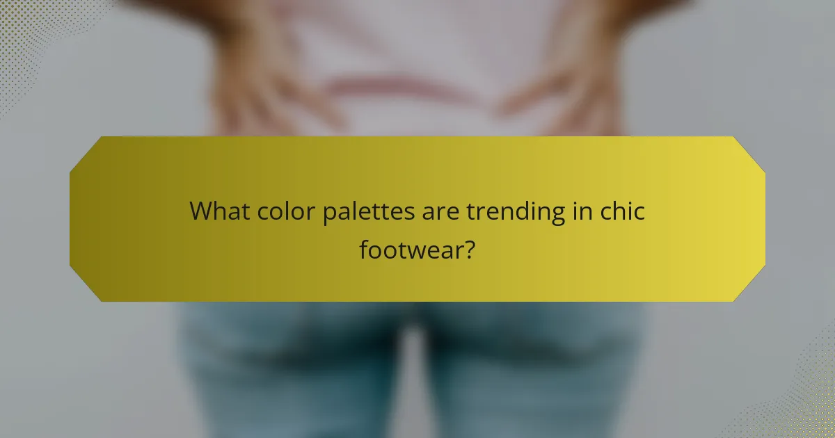 What color palettes are trending in chic footwear?