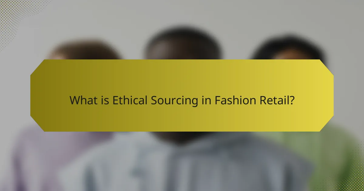 What is Ethical Sourcing in Fashion Retail?