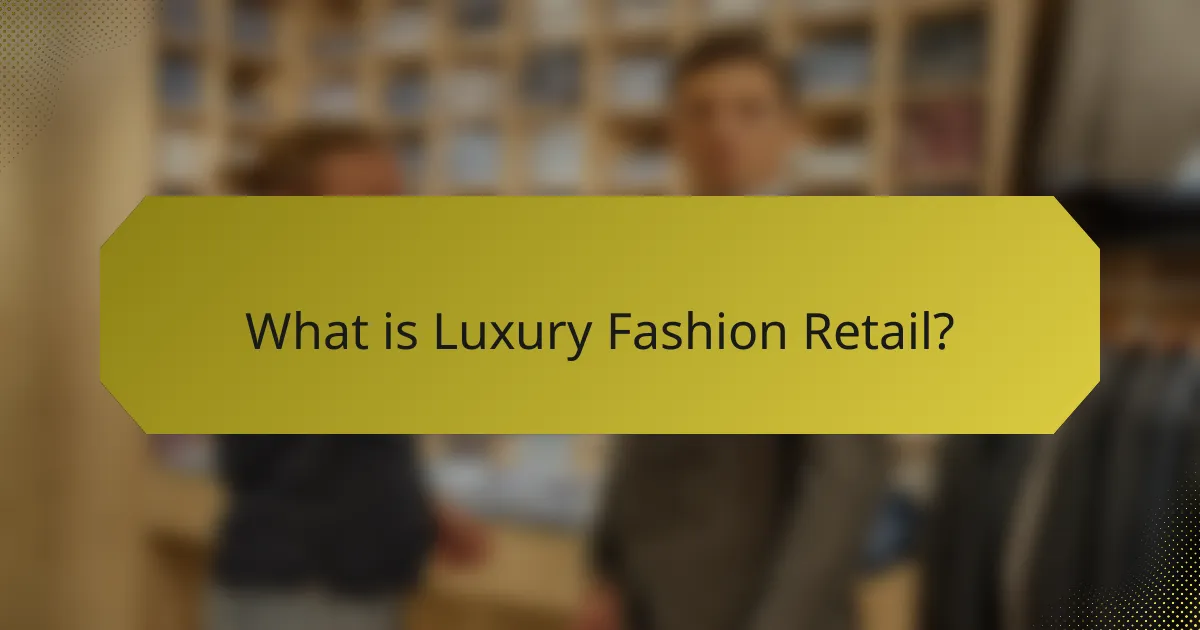 What is Luxury Fashion Retail?