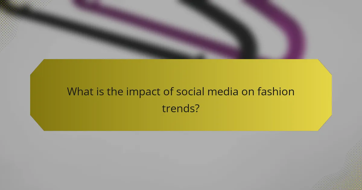 What is the impact of social media on fashion trends?