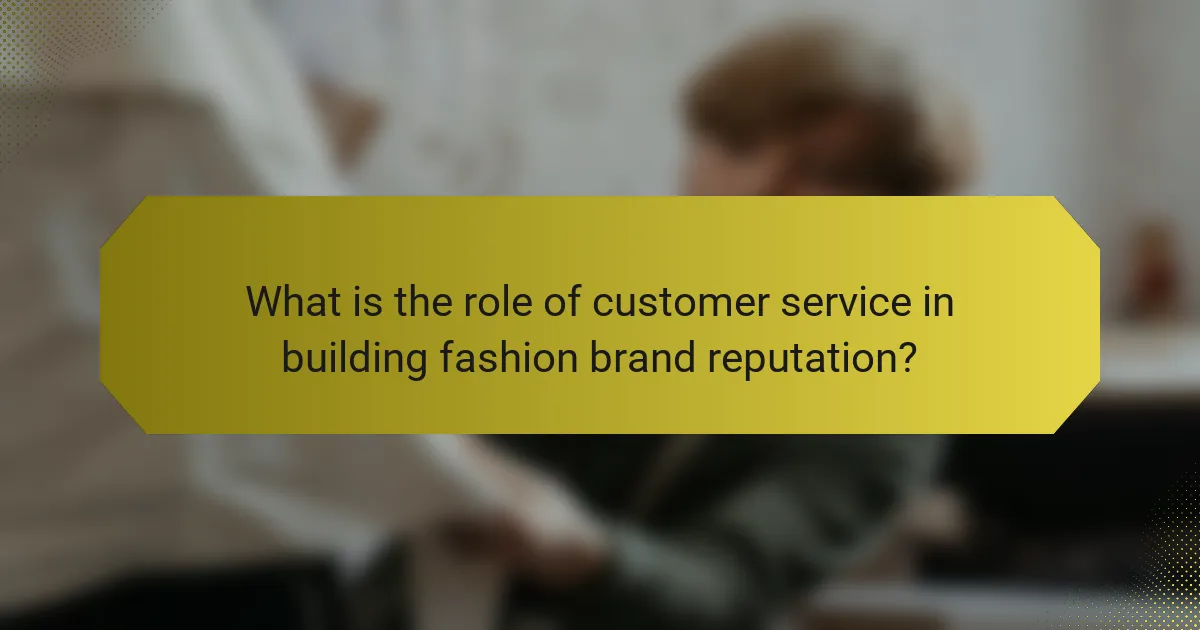 What is the role of customer service in building fashion brand reputation?