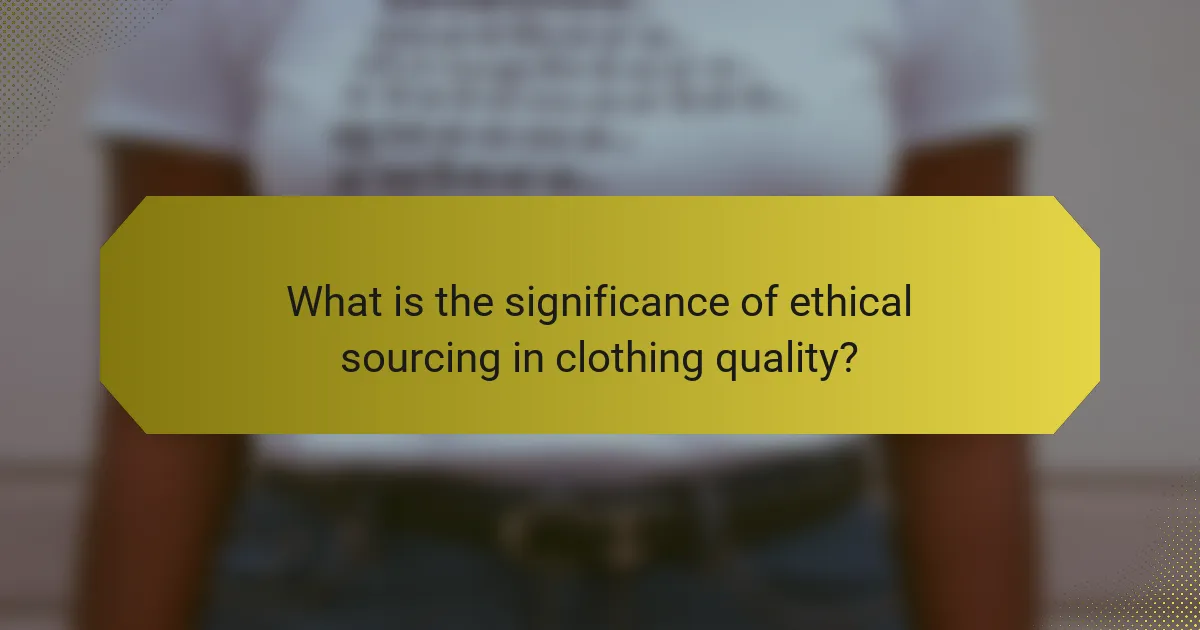 What is the significance of ethical sourcing in clothing quality?