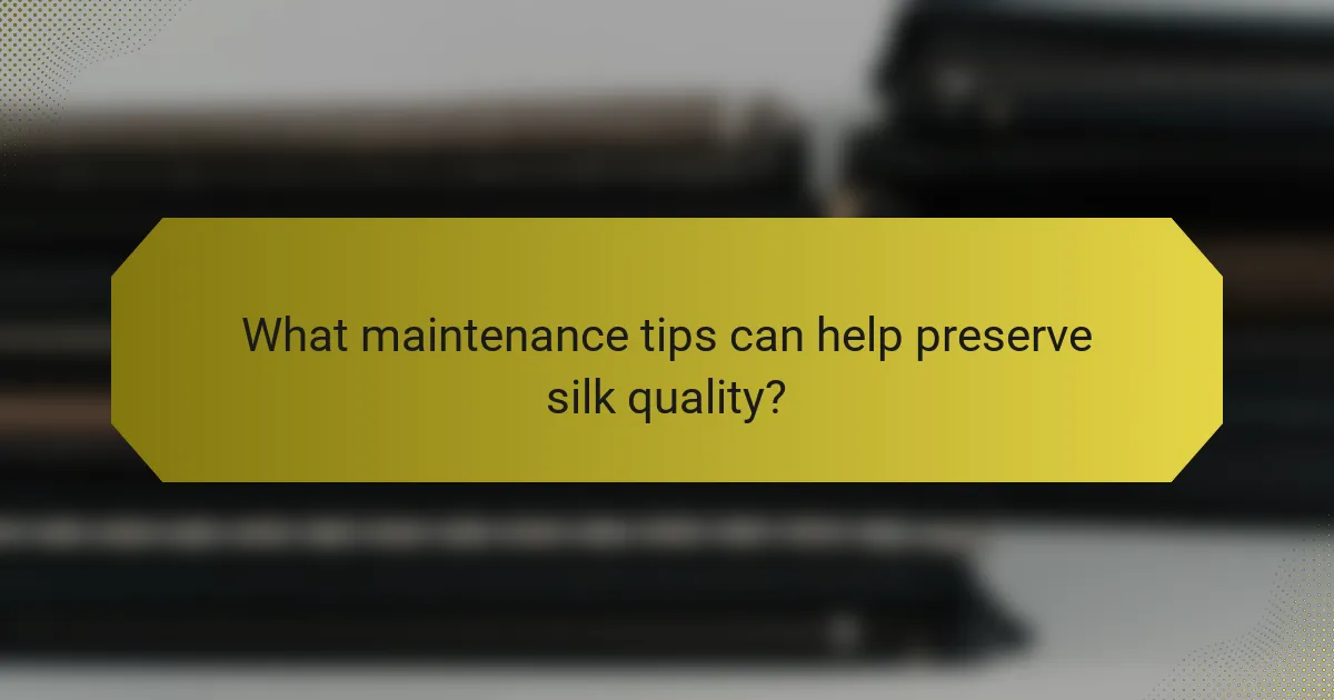 What maintenance tips can help preserve silk quality?