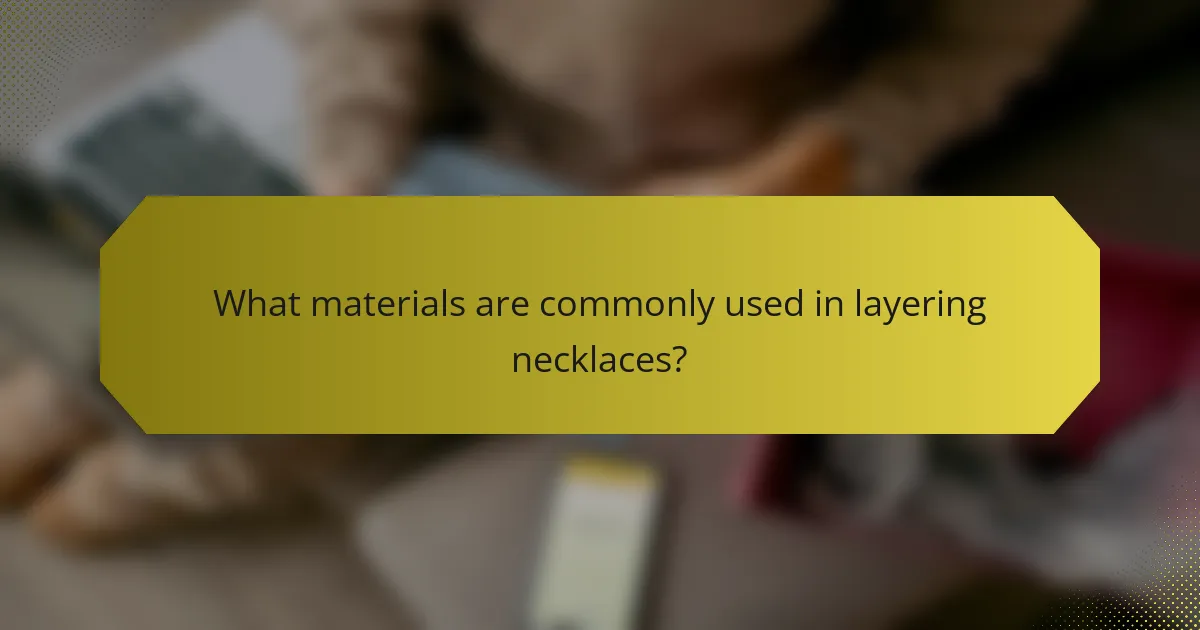 What materials are commonly used in layering necklaces?