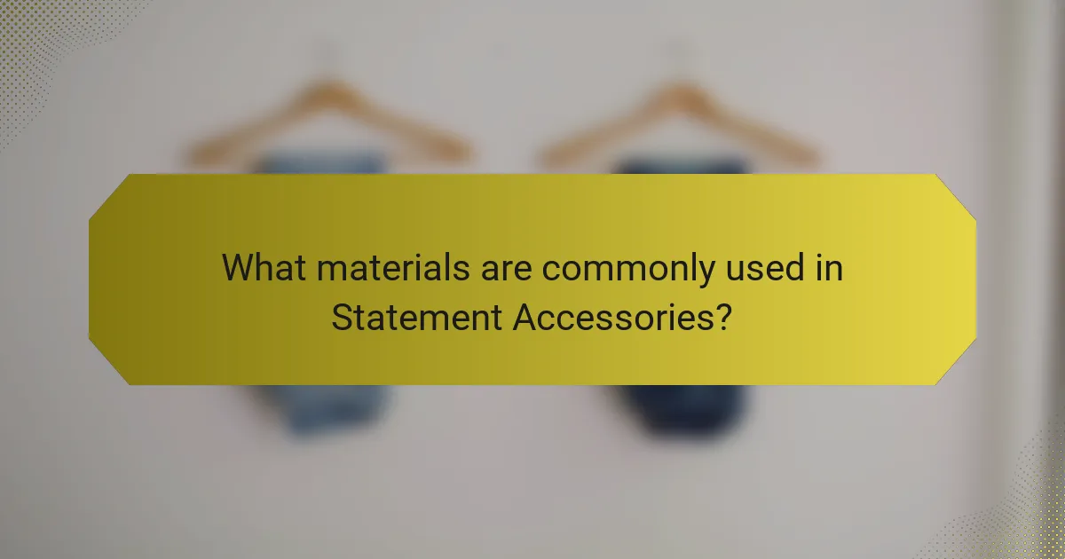 What materials are commonly used in Statement Accessories?