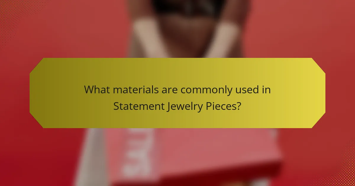 What materials are commonly used in Statement Jewelry Pieces?