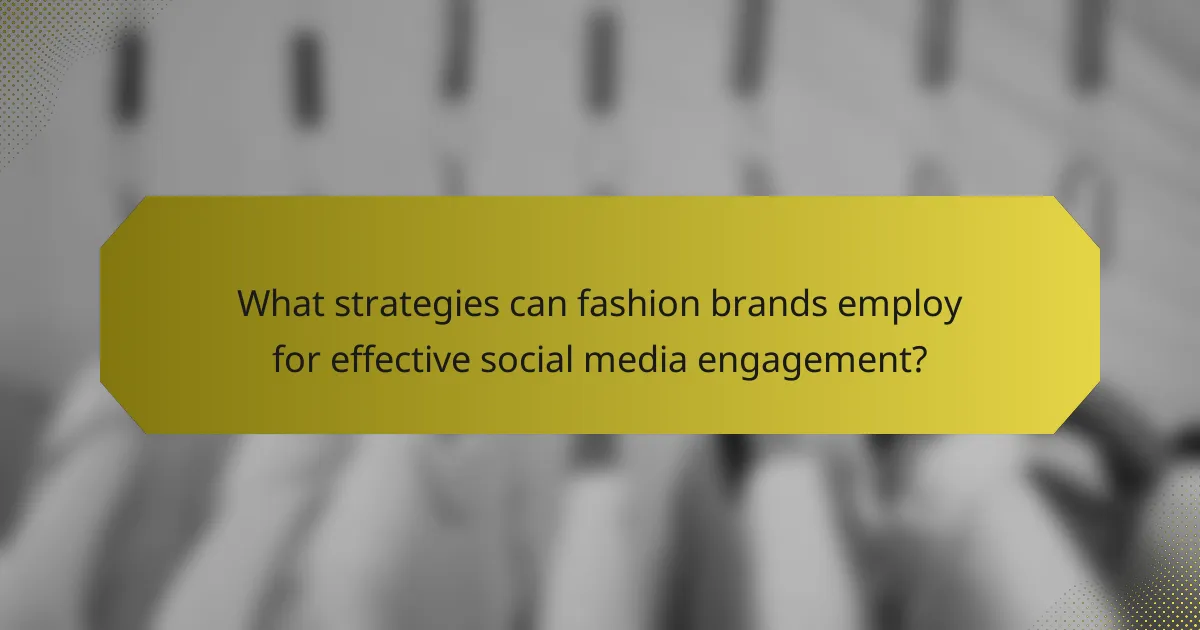 What strategies can fashion brands employ for effective social media engagement?