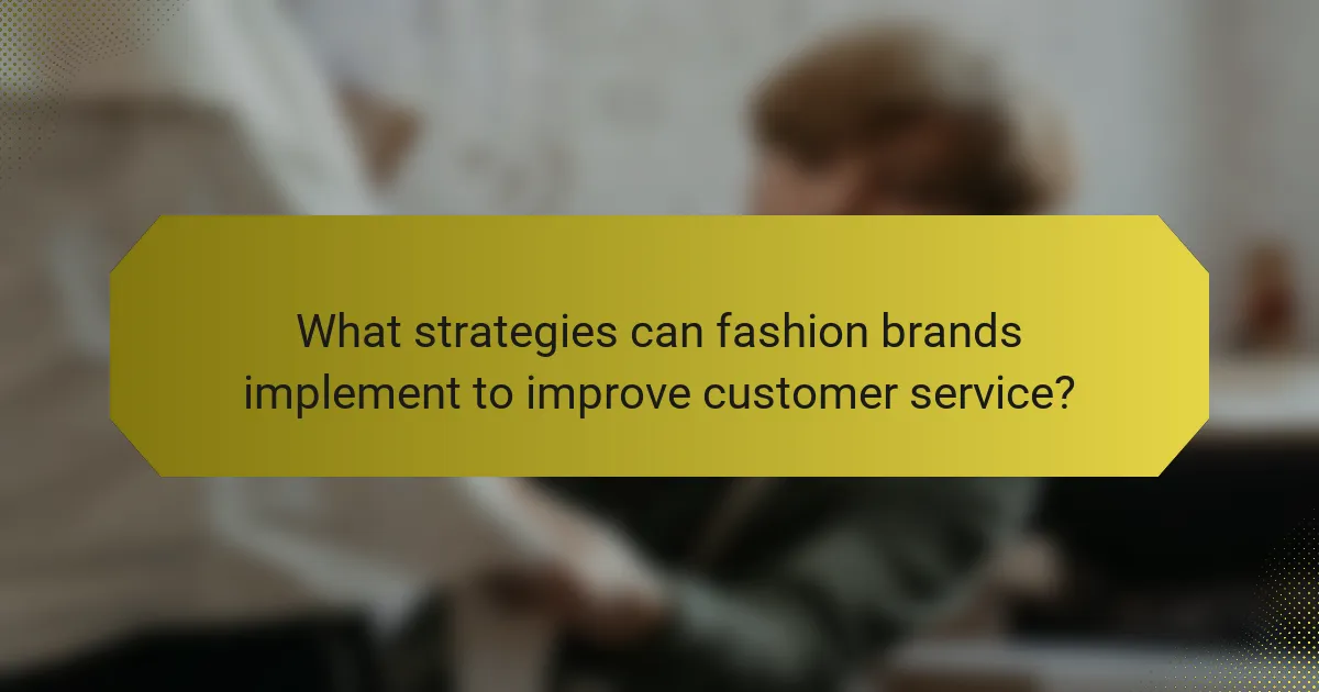 What strategies can fashion brands implement to improve customer service?