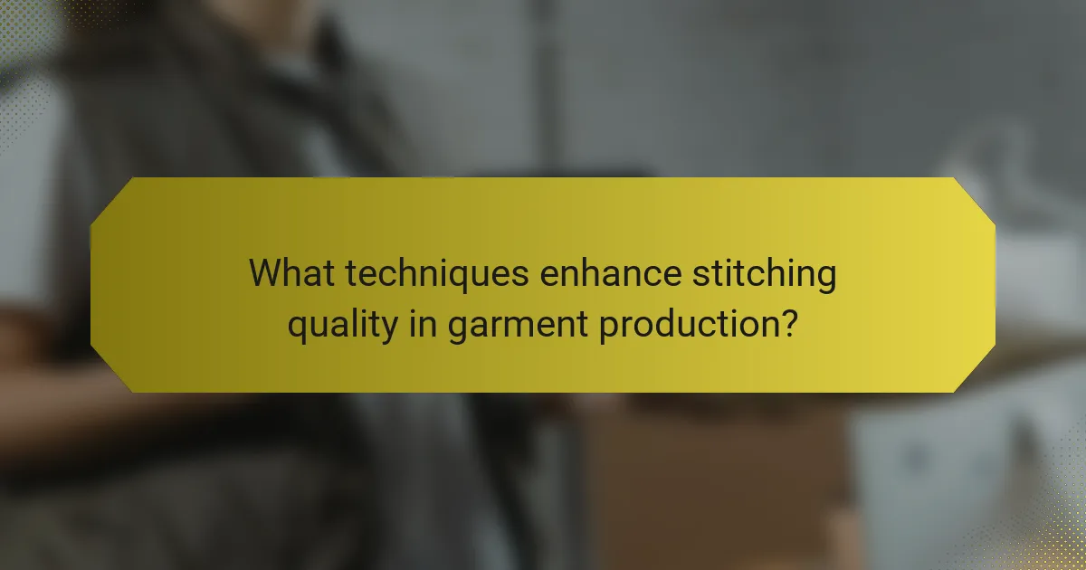 What techniques enhance stitching quality in garment production?