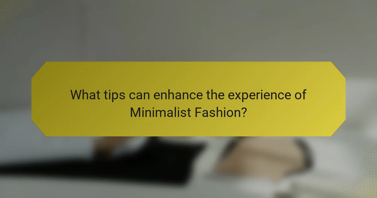 What tips can enhance the experience of Minimalist Fashion?