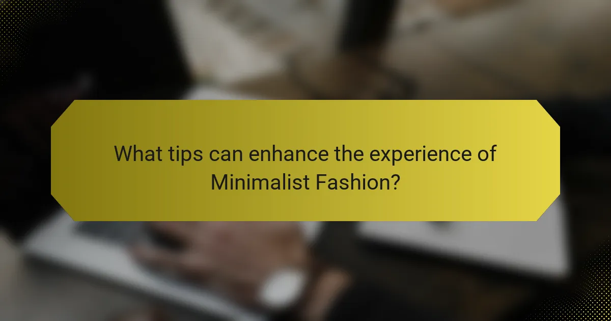 What tips can enhance the experience of Minimalist Fashion?